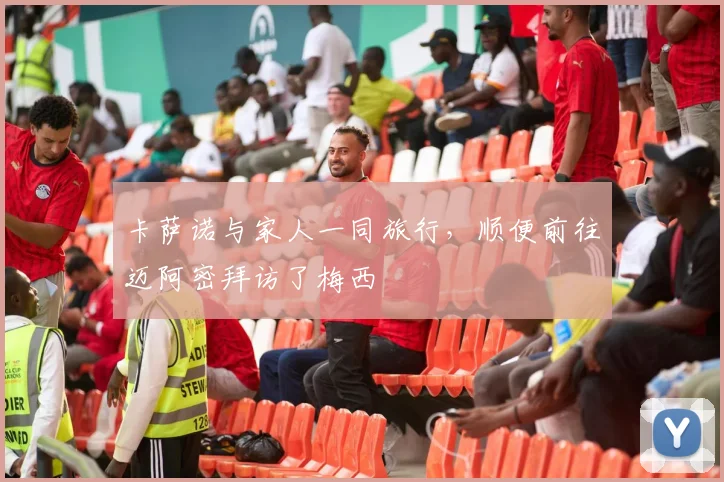 卡萨诺与家人一同旅行，顺便前往迈阿密拜访了梅西